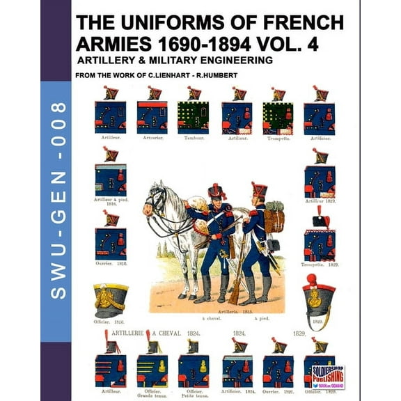 Soldiers, Weapons & Uniforms - Gen The uniforms of French armies 1690-1894 - Vol. 4: Artillery and military engineering, Book 008, (Paperback)