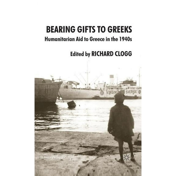 St Antony's Bearing Gifts to Greeks: Humanitarian Aid to Greece in the 1940s, (Hardcover)