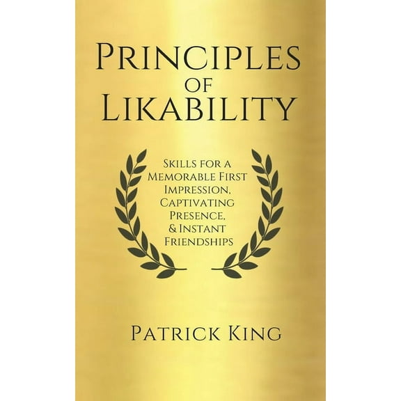 Principles of Likability: Skills for a Memorable First Impression, Captivating Presence, and Instant Friendships, (Paperback)
