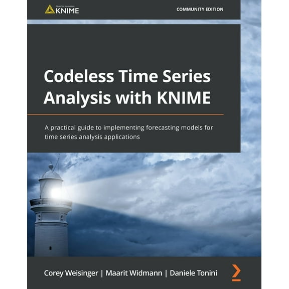 Codeless Time Series Analysis with KNIME: A practical guide to implementing forecasting models for time series analysis applications (Paperback)