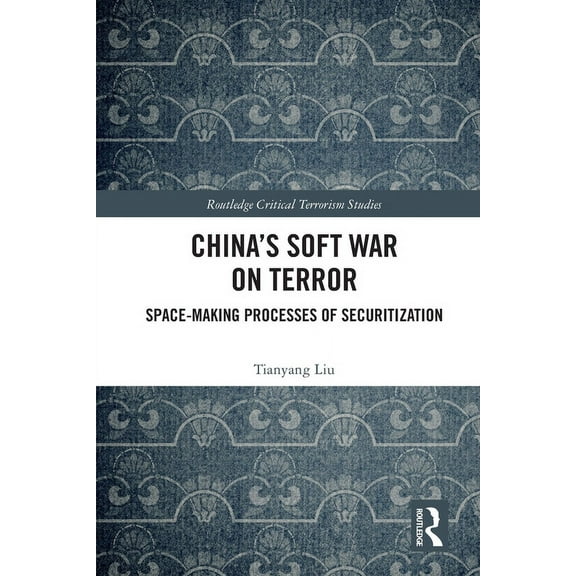 Routledge Critical Terrorism Studies China's Soft War on Terror: Space-Making Processes of Securitization, (Paperback)