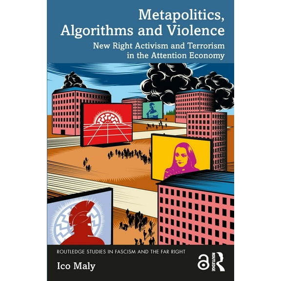 Routledge Studies in Fascism and the Far Metapolitics, Algorithms and Violence: New Right Activism and Terrorism in the Attention Economy, (Paperback)