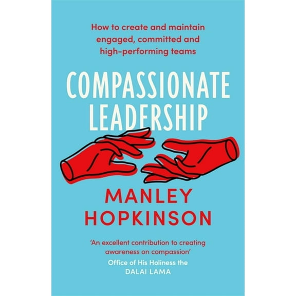 Compassionate Leadership: How to Create and Maintain Engaged, Committed and High-Performing Teams, (Paperback)