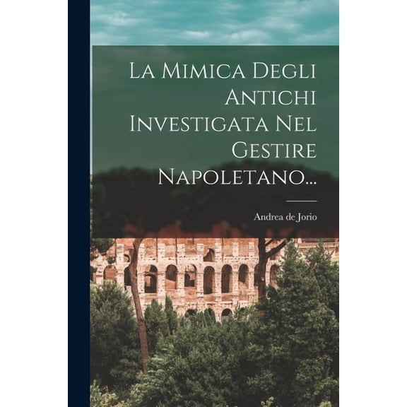 La Mimica Degli Antichi Investigata Nel Gestire Napoletano..., (Paperback)
