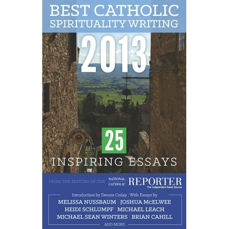Best Catholic Spirituality Writing 2013: 25 Inspiring Essays -