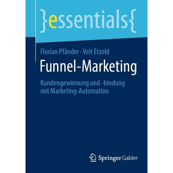 Essentials Funnel-Marketing: Kundengewinnung Und -Bindung Mit Marketing-Automation, (Paperback)