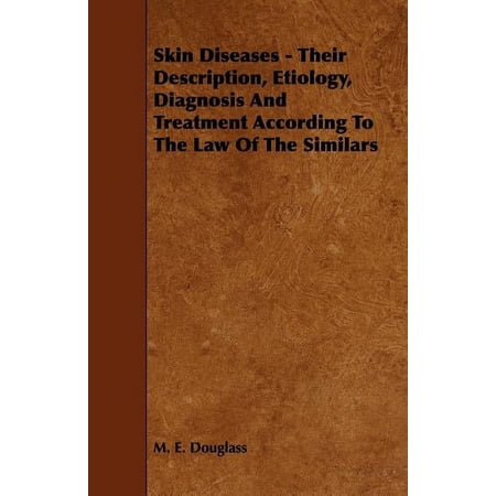 Skin Diseases - Their Description Etiology Diagnosis and Treatment According to the Law of the Similars (Paperback)