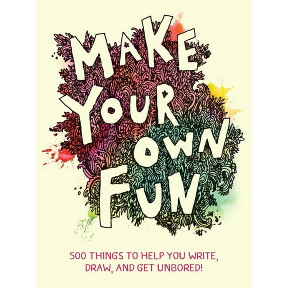 Make Your Own Fun: 500 Things to Help You Write, Draw, and Get Unbored!, (Hardcover)