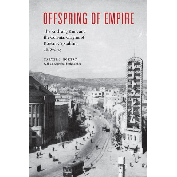 Korean Studies of the Henry M. Jackson S Offspring of Empire: The Koch'ang Kims and the Colonial Origins of Korean Capitalism, 1876-1945, (Paperback)
