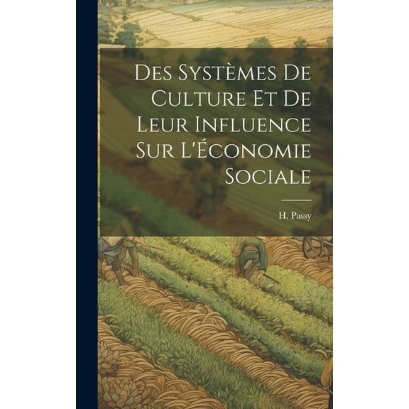 Des Systèmes de Culture et de Leur Influence sur L'Économie Sociale (Hardcover)