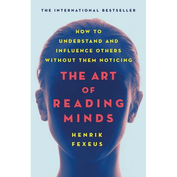 The Art of Reading Minds: How to Understand and Influence Others Without Them Noticing