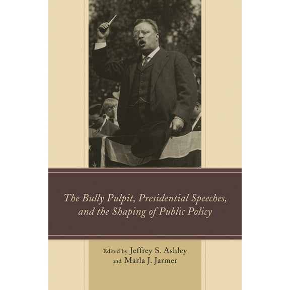 Bully Pulpit, Presidential Speeches, and the Shaping of Public Policy, (Hardcover)