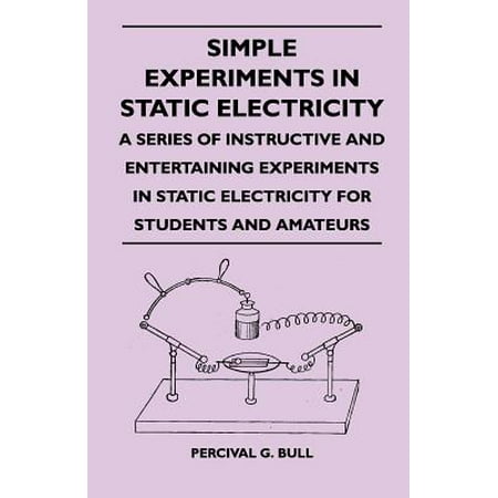 Simple Experiments in Static Electricity - A Series of Instructive and Entertaining Experiments in Static Electricity for Students and Amateurs -