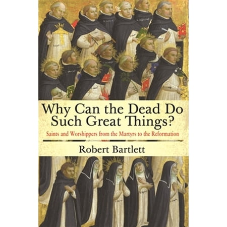 Pre-Owned Why Can the Dead Do Such Great Things?: Saints and Worshippers from the Martyrs to the Reformation (Paperback)