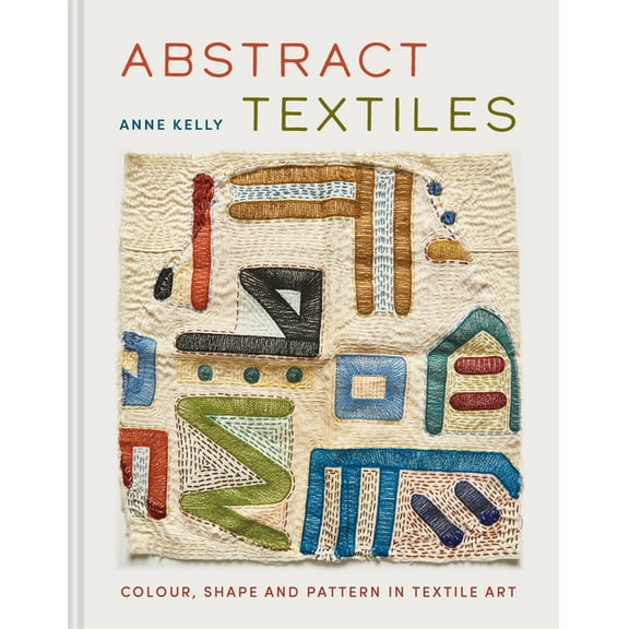 Abstract Textiles: Color, Shape, and Pattern in Textile Art, (Hardcover)