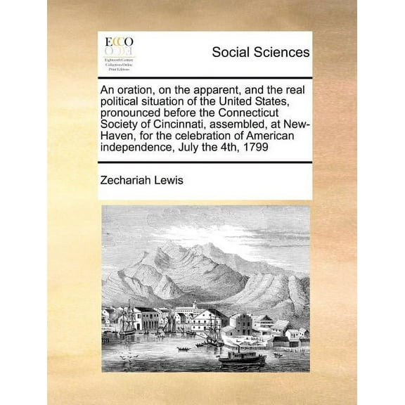 An Oration, on the Apparent, and the Real Political Situation of the United States, Pronounced Before the Connecticut Society of Cincinnati, Assembled Paperback