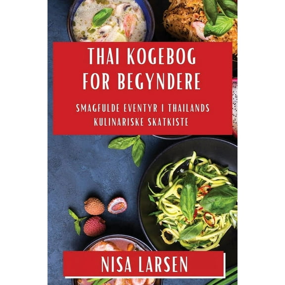 Thai Kogebog for Begyndere: Smagfulde Eventyr i Thailands Kulinariske Skatkiste, (Paperback)