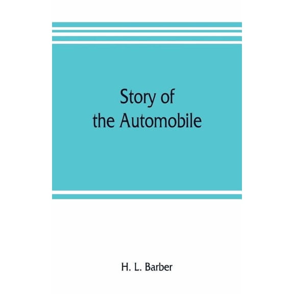 Story of the automobile, its history and development from 1760 to 1917, with an analysis of the standing and prospects o, (Paperback)