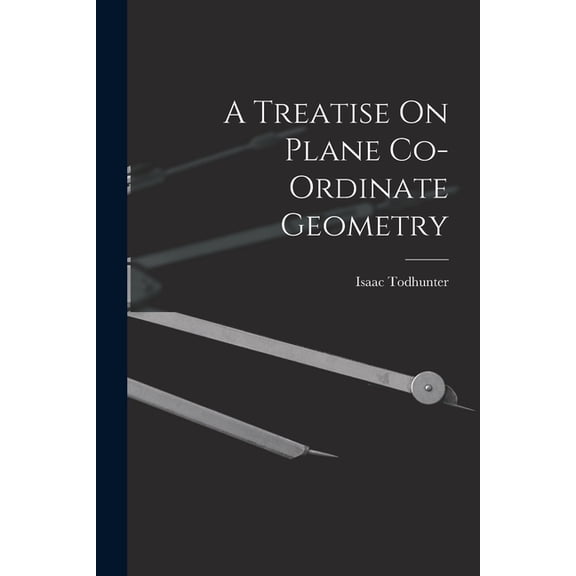 A Treatise On Plane Co-Ordinate Geometry, (Paperback)