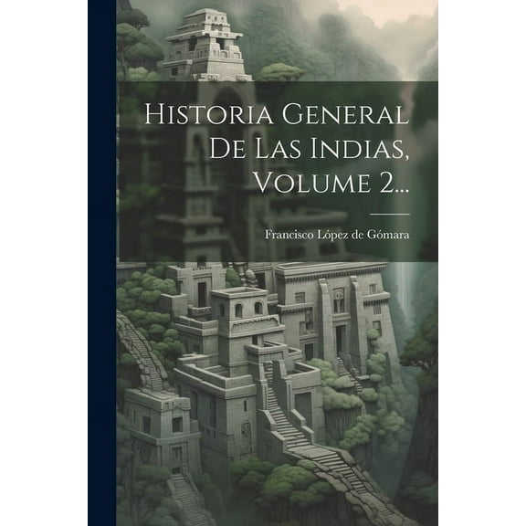 Historia General De Las Indias, Volume 2... (Paperback)