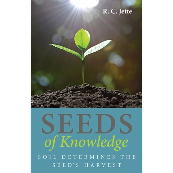 Seeds of Knowledge: Soil Determines the Seed's Harvest, (Hardcover)