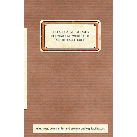 Collaborative Precarity Bodyhacking Work-Book and Guide, (Paperback)