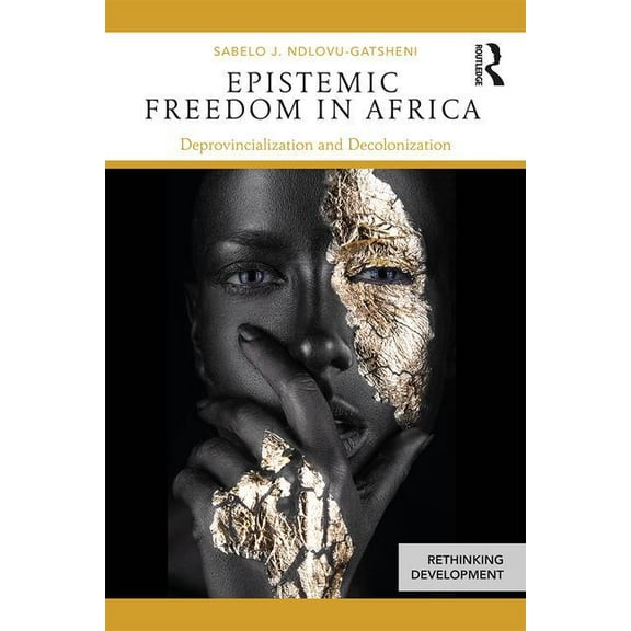 Rethinking Development Epistemic Freedom in Africa: Deprovincialization and Decolonization, (Paperback)