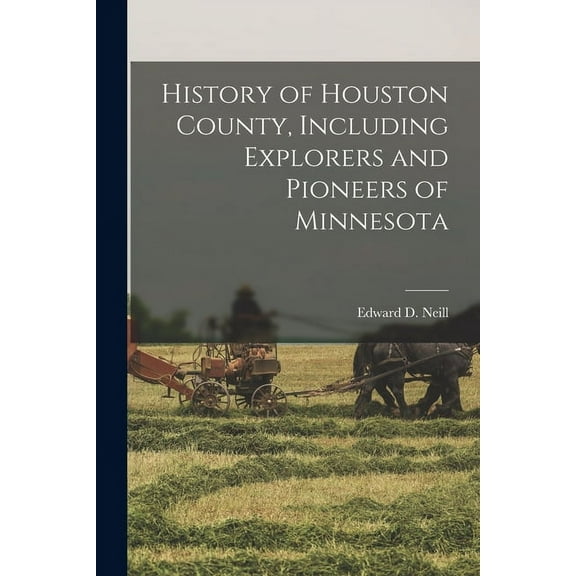 History of Houston County, Including Explorers and Pioneers of Minnesota (Paperback)