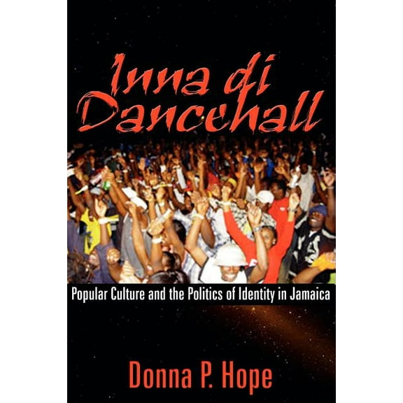 Inna Di Dancehall: Popular Culture and the Politics of Identity in Jamaica, (Paperback)