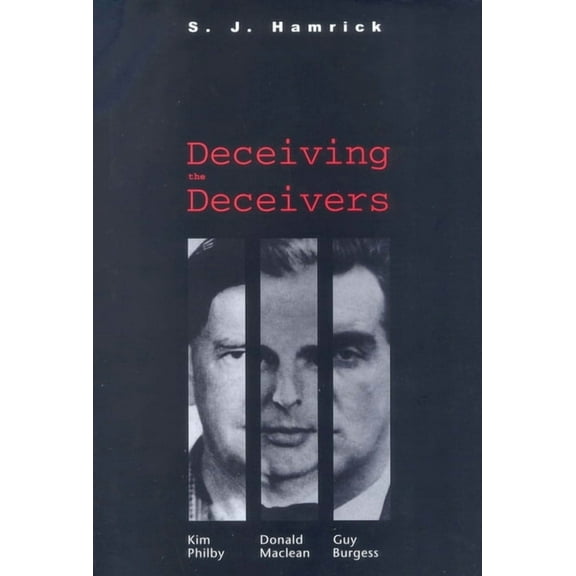 Deceiving the Deceivers: Kim Philby, Donald MacLean, and Guy Burgess, (Paperback)