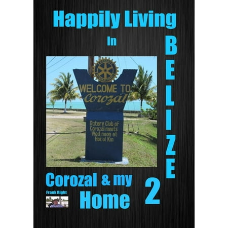 Happily Living in Belize 2 Corozal and my Home -