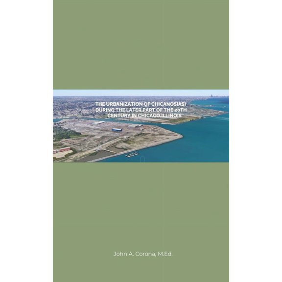 The Urbanization of Chicanos(As) During the Later Part of the 20th Century in Chicago, Illinois, (Paperback)