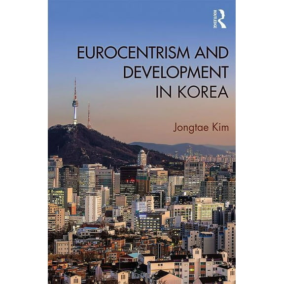 Routledge Studies in Emerging Societies Eurocentrism and Development in Korea, (Hardcover)