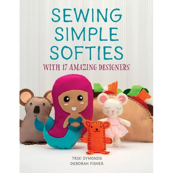 Sewing Simple Softies with 17 Amazing Designers, (Paperback)
