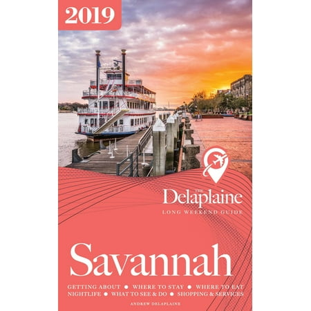 Savannah: The Delaplaine 2019 Long Weekend Guide -
