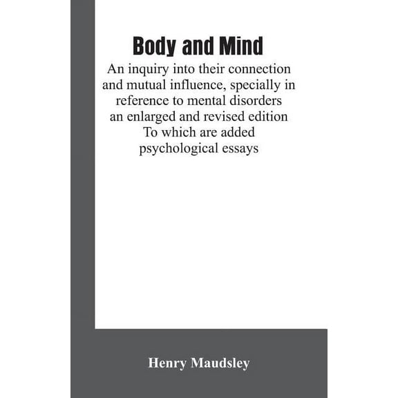 " Body and mind: an inquiry into their connection and mutual influence, specially in reference to mental disorders / an , (Paperback)
