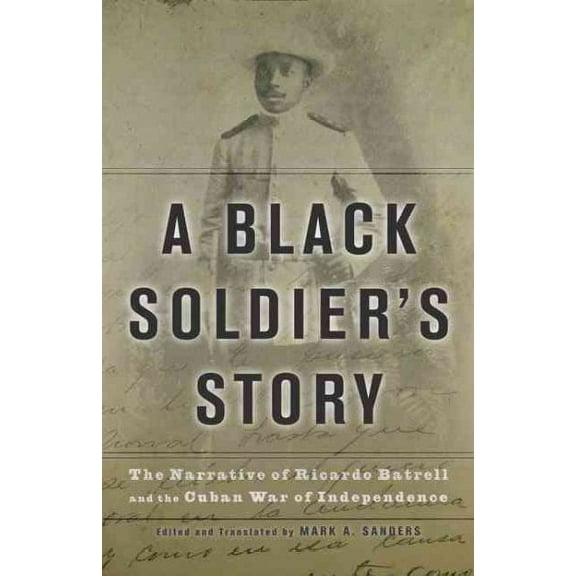 A Black Soldier’s Story : The Narrative of Ricardo Batrell and the Cuban War of Independence (Paperback)
