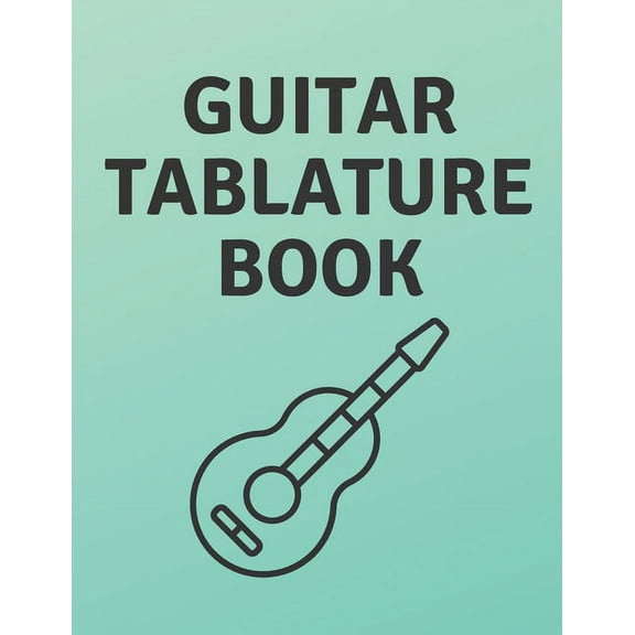 Guitar Tablature Book : Guitar Tab Book For Kids And Adults, Birthday Gift, 150pages, "8.5x11"in, Soft Cover, Matte Finish (Paperback)