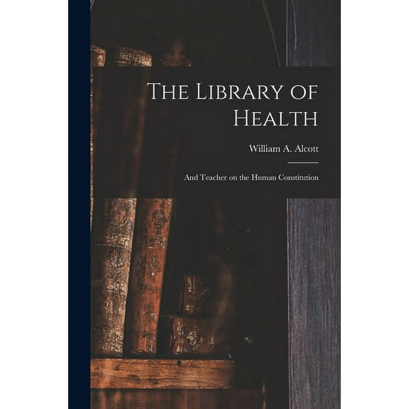 The Library of Health : and Teacher on the Human Constitution