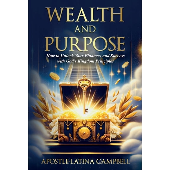 Wealth and Purpose: How to Unlock Your Finances and Success with God's Kingdom Principles, (Paperback)