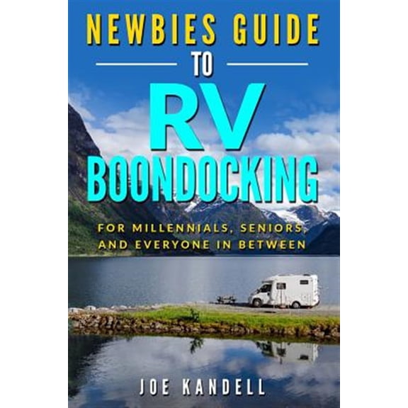 Pre-Owned Newbies Guide to RV Boondocking: For Millennials, Seniors, and Everyone in Between (Paperback)