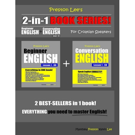 Preston Lee s English for Croatian Speak Preston Lee s 2-in-1 Book Series! Beginner English & Conversation English Lesson 1 - 60 For Croatian Speakers (Paperback)