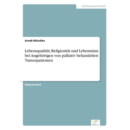 LebensqualitÃ¤t ReligiositÃ¤t und Lebenssinn bei Angehörigen von palliativ behandelten Tumorpatienten (Paperback)