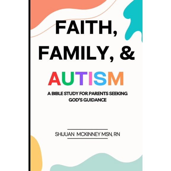 Faith, Family, & Autism: A Bible Study for Parents Seeking God's Guidance, (Paperback)