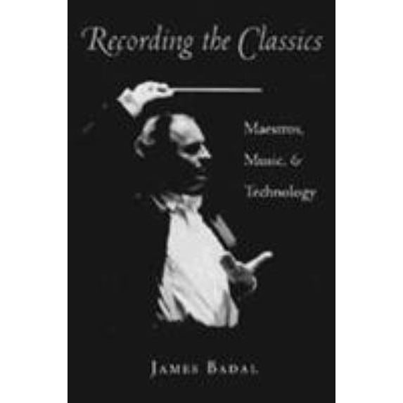 Pre-Owned Recording the Classics: Maestros, Music, and Technology (Hardcover) 087338542X 9780873385428