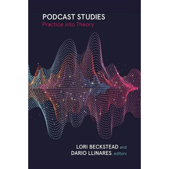 Podcast Studies: Practice Into Theory, (Paperback)