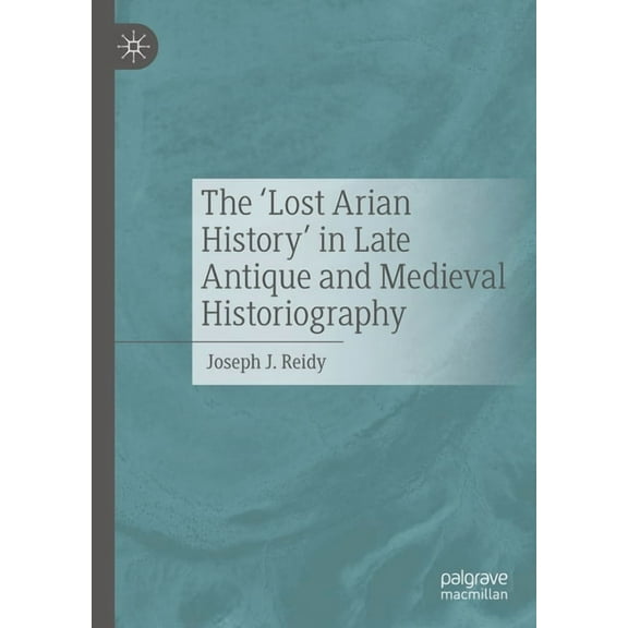 The 'Lost Arian History' in Late Antique and Medieval Historiography, (Hardcover)