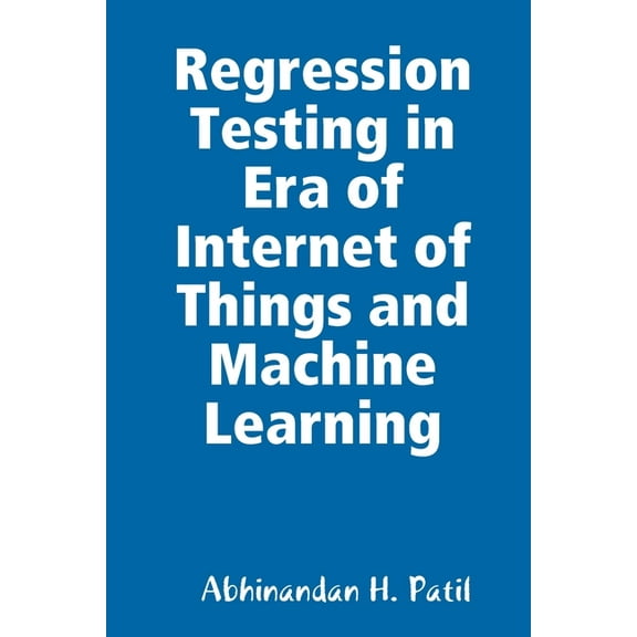 Regression Testing in Era of Internet of Things and Machine Learning (Paperback)
