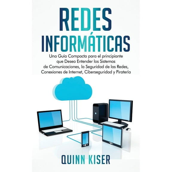 Redes InformÃ¡ticas: Una GuÃ­a Compacta para el principiante que Desea Entender los Sistemas de Comunicaciones, la Segurid, (Hardcover)