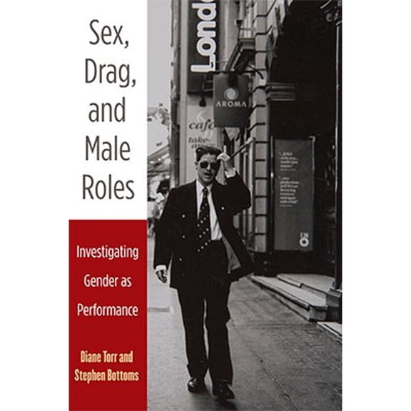 Pre-Owned Sex, Drag, and Male Roles: Investigating Gender as Performance (Paperback) by Diane Torr, Stephen J Scott-Bottoms